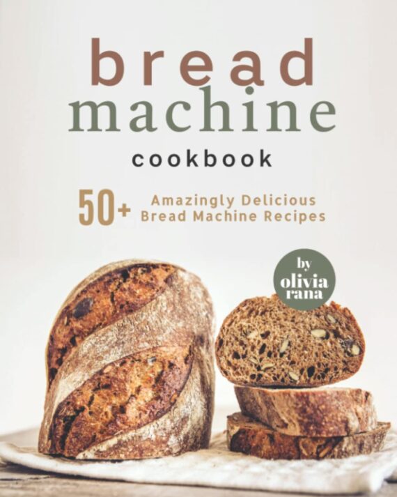 Bread Machine Cookbook: 50+ Amazingly Delicious Bread Machine Recipes