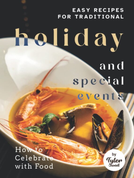 Easy Recipes for Traditional Holiday and Special Events: How to Celebrate with Food