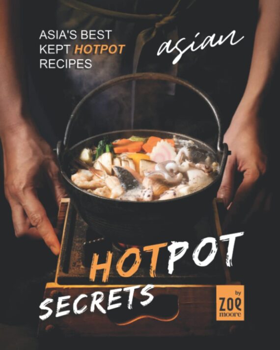 Asian Hotpot Secrets: Asia's Best Kept Hotpot Recipes