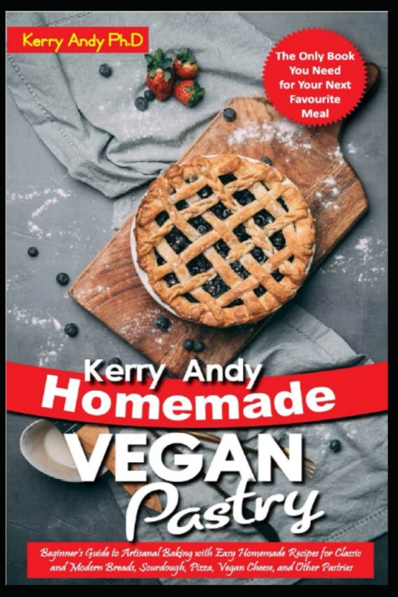 Kerry Andy Homemade Vegan Pastry: Beginner's Guide to Artisanal Baking with Easy Homemade Recipes for Classic and Modern Breads