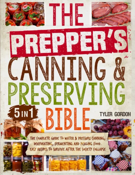 The Prepper’s Canning & Preserving Bible: [5 in 1] Water Bath & Pressure Canning, Dehydrating and Fermenting to Stockpiling and Storing Food | Fill Your Pantry to Survive After the Society Collapse