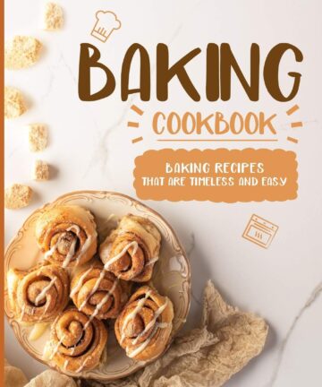 Baking Cookbook: Baking Recipes that are Timeless and Easy