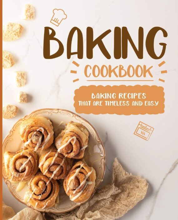 Baking Cookbook: Baking Recipes that are Timeless and Easy