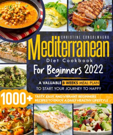 Mediterranean Diet Cookbook for Beginners 2022: +1000 Tasty, Easy, and Vibrant Beginners Recipes to Enjoy a Daily Healthy Lifestyle | A Valuable 8 weeks Meal Plan to Start Your Journey to Happy.