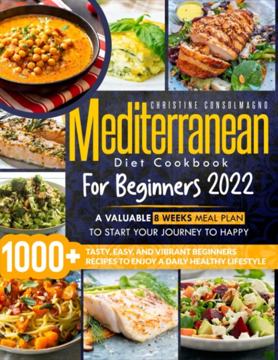 Mediterranean Diet Cookbook for Beginners 2022: +1000 Tasty, Easy, and Vibrant Beginners Recipes to Enjoy a Daily Healthy Lifestyle | A Valuable 8 weeks Meal Plan to Start Your Journey to Happy.