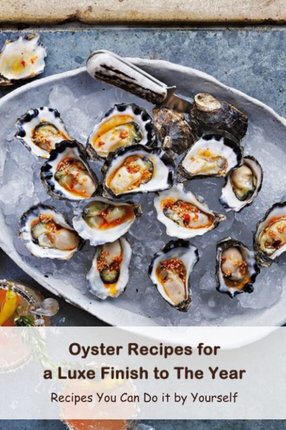 Oyster Recipes for a Luxe Finish to The Year: Recipes You Can Do it by Yourself: Tasty Oyster Recipes