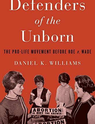 Defenders of the Unborn: The Pro-Life Movement before Roe v. Wade