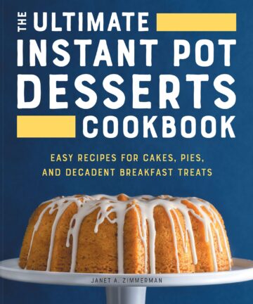 The Ultimate Instant Pot Desserts Cookbook: Easy Recipes for Cakes, Pies, and Decadent Breakfast Treats