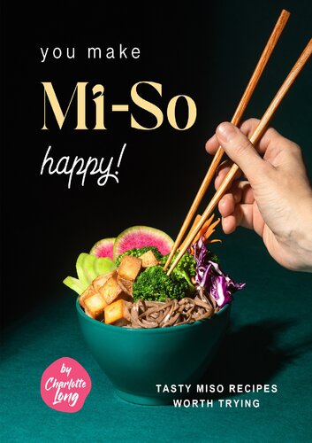 You Make Mi-So Happy!: Tasty Miso Recipes Worth Trying