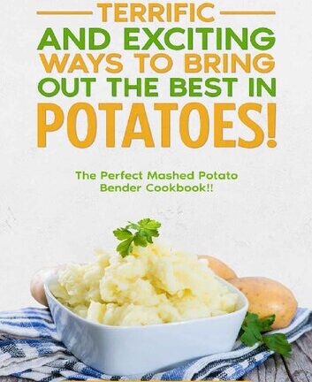 Terrific and Exciting Ways to Bring Out the Best in Potatoes!