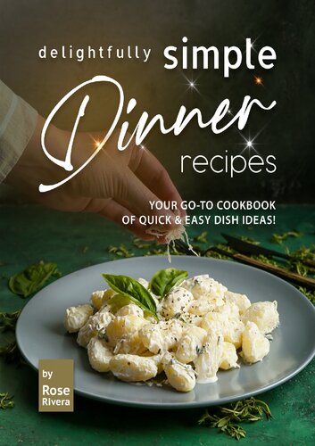 Delightfully Simple Dinner Recipes: Your Go-To Cookbook of Quick & Easy Dish Ideas!