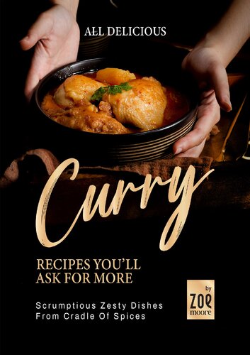 All Delicious Curry Recipes You'll Ask for More: Scrumptious Zesty Dishes from Cradle of Spices