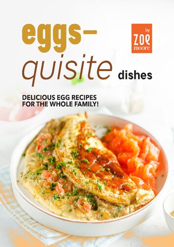 Eggs-Quisite Dishes: Delicious Egg Recipes for The Whole Family!