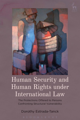 Human Security And Human Rights Under International Law: The Protections Offered To Persons Confronting Structural Vulnerability