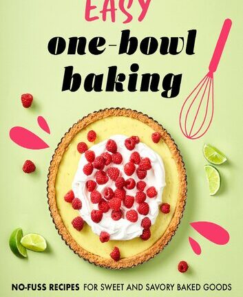 Easy One-Bowl Baking: No-Fuss Recipes for Sweet and Savory Baked Goods
