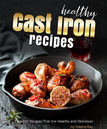 Healthy Cast Iron Recipes: Cast Iron Recipes That Are Healthy and Delicious!