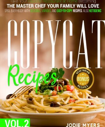Copycat recipes: VOL. II – Take Your Favorite Restaurant at Home Becoming The Master Chef Your Family Will Love. Spoil Everybody With Delicious, Various, and Easy-to-Copy Dishes, also Ketogenic.