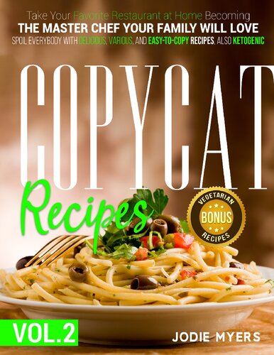 Copycat recipes: VOL. II – Take Your Favorite Restaurant at Home Becoming The Master Chef Your Family Will Love. Spoil Everybody With Delicious, Various, and Easy-to-Copy Dishes, also Ketogenic.