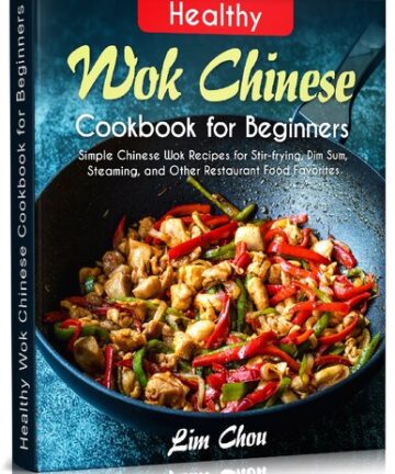 Healthy Wok Chinese Cookbook for Beginners: Simple Chinese Wok Recipes for Stir-frying, Dim Sum, Steaming, and Other Restaurant Food Favorites (asian, ... rice, Pork beef lamb)