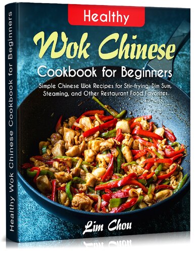 Healthy Wok Chinese Cookbook for Beginners: Simple Chinese Wok Recipes for Stir-frying, Dim Sum, Steaming, and Other Restaurant Food Favorites (asian, ... rice, Pork beef lamb)
