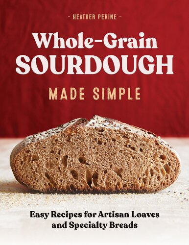 Whole Grain Sourdough Made Simple: Easy Recipes for Artisan Loaves and Specialty Breads