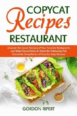 Copycat Recipes Restaurant: Uncover the Secret Recipes of Your Favorite Restaurants