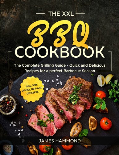 The XXL BBQ Cookbook: The Complete Grilling Guide - Quick and Delicious Recipes for a perfect Barbecue Season incl. Side Dishes, Dips and Desserts