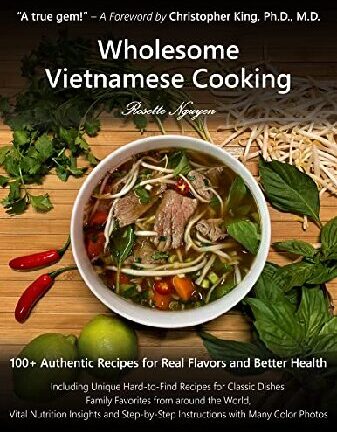Wholesome Vietnamese Cooking: 100+ Authentic Recipes for Real Flavors and Better Health