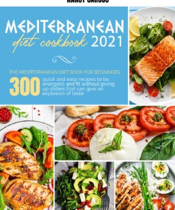 MEDITERRANEAN DIET COOKBOOK 2021: The Mediterranean Diet Book For Beginners: 300 Quick And Easy Recipes To Be Energetic And Fit Without Giving Up Dishes That Can Give An Explosion Of Taste