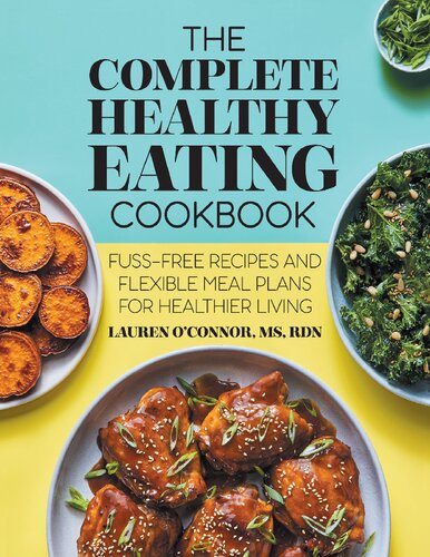 The Complete Healthy Eating Cookbook: Fuss-Free Recipes and Flexible Meal Plans for Healthier Living