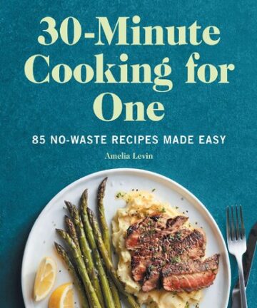 30-Minute Cooking for One: 85 No-Waste Recipes Made Easy