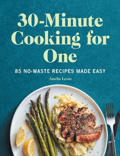 30-Minute Cooking for One: 85 No-Waste Recipes Made Easy
