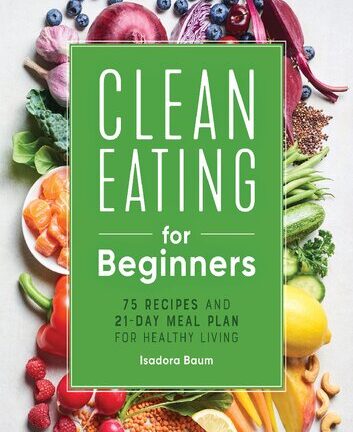 Clean Eating for Beginners: 75 Recipes and 21-Day Meal Plan for Healthy Living